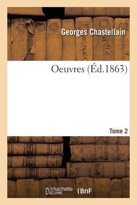 Oeuvres. Tome 2 - Chastellain, Georges, and Kervyn de Lettenhove, Joseph-Bruno-Marie-Constantin