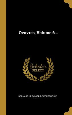 Oeuvres, Volume 6... - Bernard Le Bovier De Fontenelle (Creator)