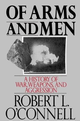 Of Arms and Men: A History of War, Weapons, and Aggression - O'Connell, Robert L