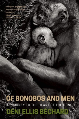 Of Bonobos and Men: A Journey to the Heart of the Congo - Bechard, Deni Ellis