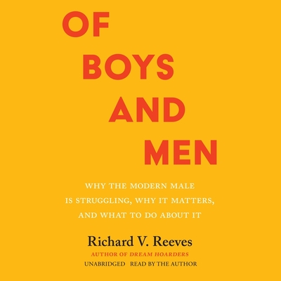 Of Boys and Men: Why the Modern Male Is Struggling, Why It Matters, and What to Do about It - Reeves, Richard V (Read by)