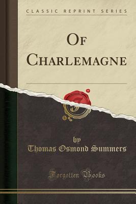 Of Charlemagne (Classic Reprint) - Summers, Thomas Osmond