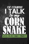Of Course I Talk to My Corn Snake Who Else Can I Trust?: Funny Reptile Journal for Pet Owners: Blank Lined Notebook for Herping to Write Notes & Writing