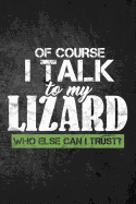 Of Course I Talk to My Lizard Who Else Can I Trust?: Funny Reptile Journal for Pet Owners: Blank Lined Notebook for Herping to Write Notes & Writing
