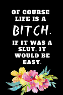 Of Course Life Is A Bitch If It Was A Slut It Would Be Easy: Snarky Coworker Leaving Farewell Goodbye Journal, Funny Going Away Gift for Colleague or is Retirement Ready. Show them how much you will miss him or her.