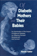Of Diabetic Mothers and Their Babies: An Examination of the Impact of Maternal Diabetes on Offspring, Prenatal Development, and Survival