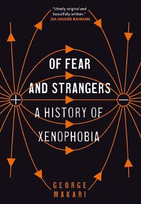 Of Fear and Strangers: A History of Xenophobia - Makari, George