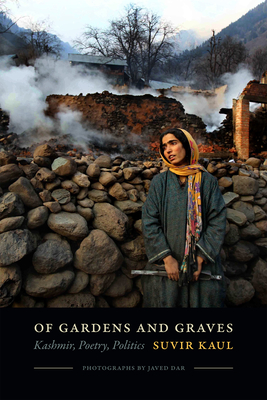 Of Gardens and Graves: Kashmir, Poetry, Politics - Kaul, Suvir, Professor, and Dar, Javed (Photographer)