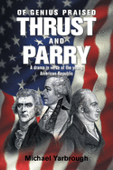 Of Genius Praised: Thrust and Parry: A Drama in Verse of the Young American Republic