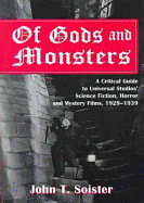 Of Gods and Monsters: A Critical Guide to Universal Studio's Science Fiction, Horror, and Mystery Films, 1929-1939