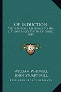 Of Induction: With Especial Reference To Mr. J. Stuart Mill's System Of Logic (1849)