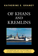 Of Khans and Kremlins: Tatarstan and the Future of Ethno-Federalism in Russia - Graney, Katherine E