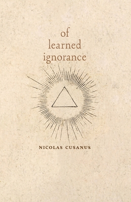 Of Learned Ignorance - Cusanus, Nicolas, and Nicholas of Cusa, and Heron, Germain (Translated by)