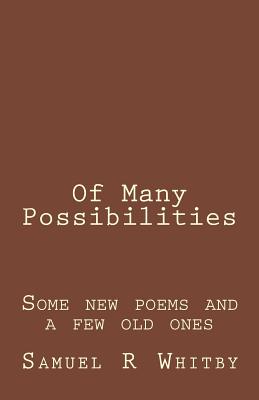 Of Many Possibilities: Poems by Samuel R Whitby - Whitby, Samuel R