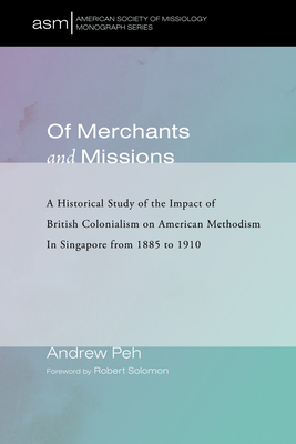 Of Merchants and Missions - Peh, Andrew, and Solomon, Robert (Foreword by)