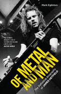 Of Metal and Man - The Definitive Biography of James Hetfield: The Definitive Biography of James Hetfield