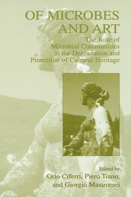 Of Microbes and Art: The Role of Microbial Communities in the Degradation and Protection of Cultural Heritage - Ciferri, Orio (Editor), and Tiano, Piero (Editor), and Mastromei, Giorgio (Editor)