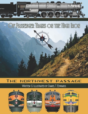 Of Passenger Trains on the High Iron; The Northwest Passage: Passenger Trains to the Northwest - Edwards, Daniel T