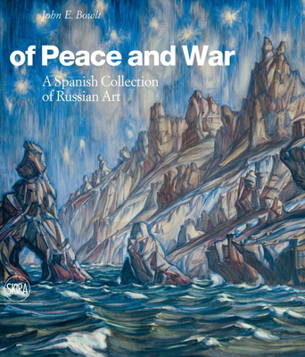 Of Peace and War: A Spanish Collection of Russian Art - Bowlt, John E.