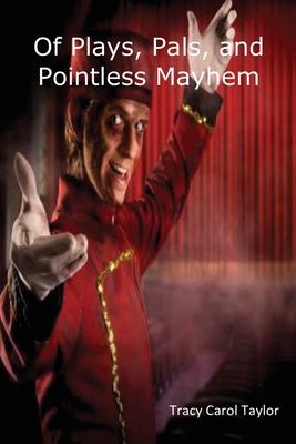 Of Plays, Pals, and Pointless Mayhem - Taylor, Tracy Carol
