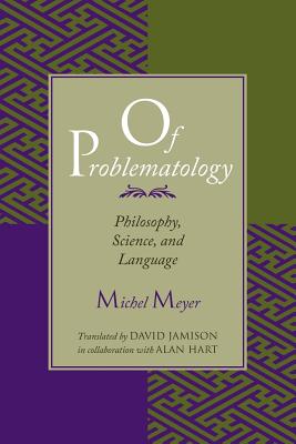 Of Problematology: Philosophy, Science, and Language - Meyer, Michel, Dr., and Jamison, David (Translated by)