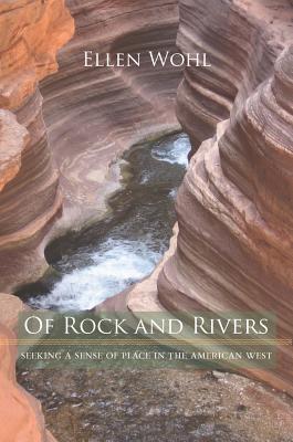 Of Rock and Rivers: Seeking a Sense of Place in the American West - Wohl, Ellen E