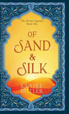 Of Sand & Silk: An Adult Fantasy Romance (The Divine Tapestry, Book 1) - Butler, Claire