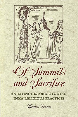 Of Summits and Sacrifice: An Ethnohistoric Study of Inka Religious Practices - Besom, Thomas