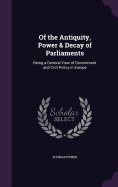 Of the Antiquity, Power & Decay of Parliaments: Being a General View of Government and Civil Policy in Europe