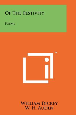 Of the Festivity: Poems - Dickey, William, and Auden, W H (Foreword by)