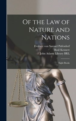 Of the Law of Nature and Nations: Eight Books - Pufendorf, Samuel Freiherr Von (Creator), and Kennett, Basil 1674-1715 (Creator), and Barbeyrac, Jean 1674-1744