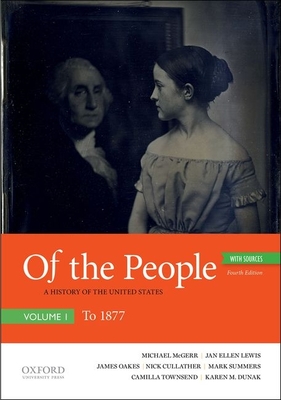 Of the People: A History of the United States, Volume I: To 1877, with Sources - McGerr, Michael, and Lewis, Jan Ellen, and Oakes, James