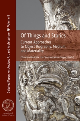 Of Things and Stories: Current Approaches to Object Biography, Medium, and Materiality - Marini, Christina (Editor), and Tzortzopoulou-Gregory, Lita (Editor)