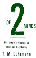Of Two Minds: The Growing Disorder in American Psychiatry - Luhrmann, T M