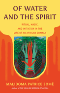 Of Water and the Spirit: Ritual, Magic, and Initiation in the Life of an African Shaman