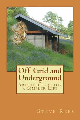 Off Grid and Underground: A Simpler Way to Live - Rees, Steve