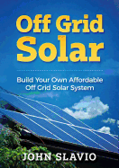 Off Grid Solar: Build Your Own Affordable Off Grid Solar System