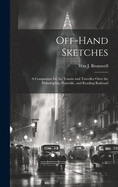 Off-hand Sketches: A Companion for the Tourist and Traveller Over the Philadelphia, Pottsville, and Reading Railroad