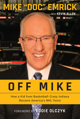 Off Mike: How a Kid from Basketball-Crazy Indiana Became America's NHL Voice - Emrick, Mike, and Allen, Kevin, and Olczyk, Eddie (Foreword by)