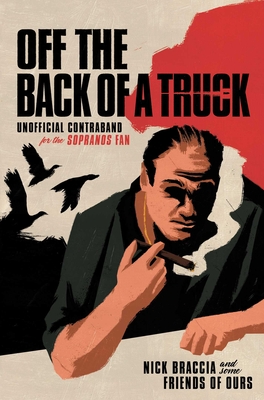 Off the Back of a Truck: Unofficial Contraband for the Sopranos Fan - Braccia, Nick