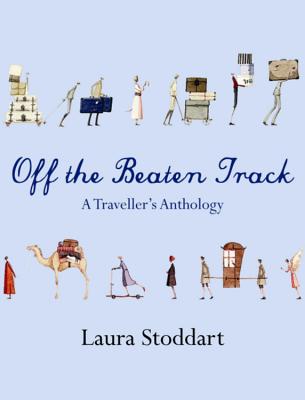 Off the Beaten Track: A Traveller's Anthology - Stoddart, Laura