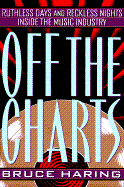 Off the Charts: Ruthless Days and Reckless Nights Inside the Music Industry - Haring, Bruce