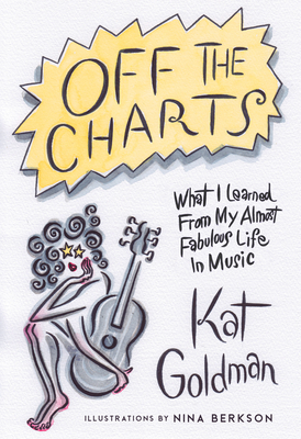 Off the Charts: What I Learned from My Almost Fabulous Life in Music - Goldman, Kat