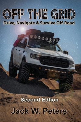 Off the Grid: Drive, Navigate & Survive Off-Road - Peters, Jack W, and Joan, Raymond (Editor)