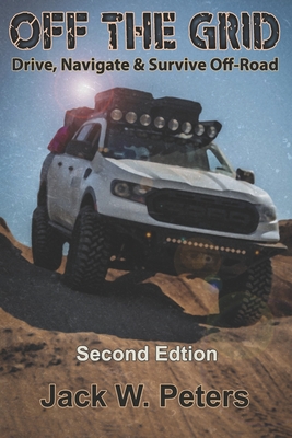 Off the Grid: Drive, Navigate & Survive Off-Road - Raymond, Joan (Editor), and Peters, Jack W