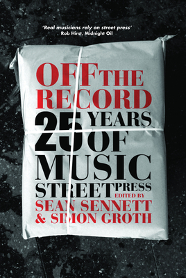 Off the Record: 25 Years of Music Street Press - Sennett, Sean, and Groth, Simon