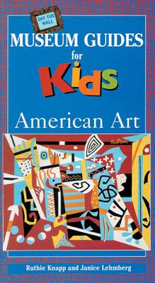 Off the Wall Museum Guides for Kids: American Art - Knapp, Ruthie, and Lehmberg, Janice