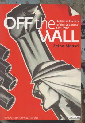 Off the Wall: Political Posters of the Lebanese Civil War - Maasri, Zeina