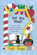 Off the Wall!: School Year Bulletin Boards and Displays for the Library