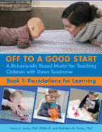 Off to a Good Start: A Behaviorally Based Model for Teaching Children with Down Syndrome: Book 1: Foundations for Learning